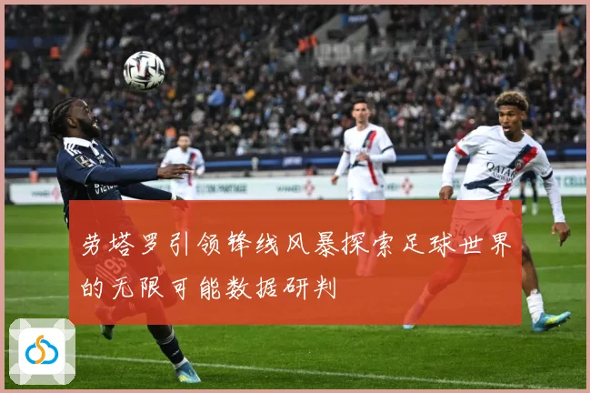 劳塔罗引领锋线风暴探索足球世界的无限可能数据研判