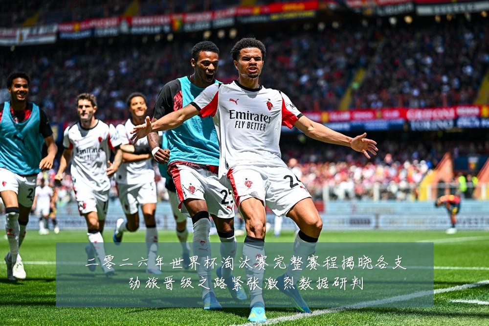 二零二六年世界杯淘汰赛完整赛程揭晓各支劲旅晋级之路紧张激烈数据研判