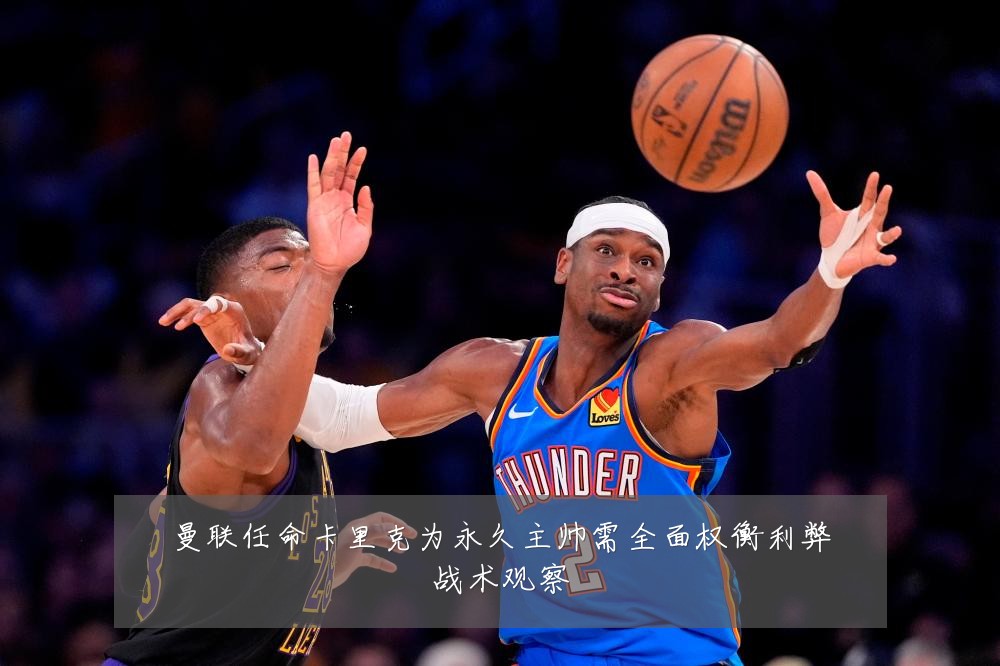 曼联任命卡里克为永久主帅需全面权衡利弊战术观察