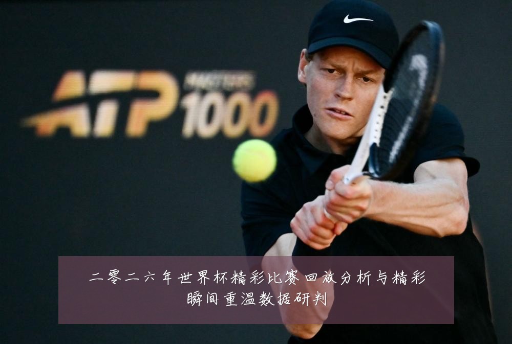 二零二六年世界杯精彩比赛回放分析与精彩瞬间重温数据研判